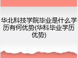 华北科技学院毕业是什么学历有何优势(华科毕业学历优势)
