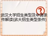 武汉大学招生类型及申请条件解读(武大招生类型条件)