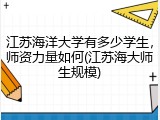 江苏海洋大学有多少学生，师资力量如何(江苏海大师生规模)
