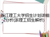 浙江理工大学招生计划详细分析(浙理工招生解析)