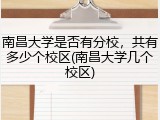 南昌大学是否有分校，共有多少个校区(南昌大学几个校区)