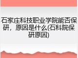 石家庄科技职业学院能否保研，原因是什么(石科院保研原因)