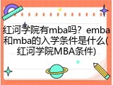 红河学院有mba吗？emba和mba的入学条件是什么(红河学院MBA条件)