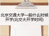 北京交通大学一般什么时候开学(北交大开学时间)