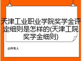 天津工业职业学院奖学金评定细则是怎样的(天津工院奖学金细则)