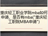 重庆轻工职业学院mba如何申请，是否有mba("重庆轻工职院MBA申请")