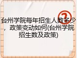 台州学院每年招生人数多少，政策变动如何(台州学院招生数及政策)
