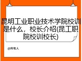 昆明工业职业技术学院校训是什么，校长介绍(昆工职院校训校长)