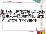 重庆幼儿师范高等专科学校新生入学报道时间和指南(幼专新生报到指南)