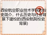 西安航空职业技术学院的校史简介，什么历史与社会背景下建校的(西安航院校史背景)