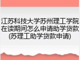 江苏科技大学苏州理工学院在读期间怎么申请助学贷款(苏理工助学贷款申请)