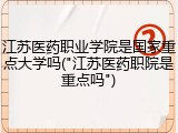 江苏医药职业学院是国家重点大学吗("江苏医药职院是重点吗")