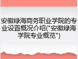安徽绿海商务职业学院的专业设置概况介绍("安徽绿海学院专业概览")