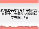 泉州医学高等专科学校有没有院士，大概多少(泉州医专有院士吗)