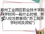 苏州工业园区职业技术学院开学时间一般什么时候，新生入校注意事项("苏工院开学时间及须知")