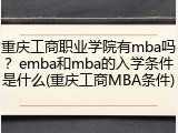 重庆工商职业学院有mba吗？emba和mba的入学条件是什么(重庆工商MBA条件)
