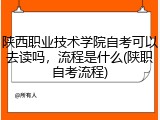 陕西职业技术学院自考可以去读吗，流程是什么(陕职自考流程)