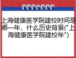 上海健康医学院建校时间是哪一年，什么历史背景("上海健康医学院建校年")