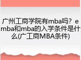 广州工商学院有mba吗？emba和mba的入学条件是什么(广工商MBA条件)