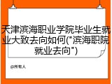 天津滨海职业学院毕业生就业大致去向如何("滨海职院就业去向")