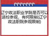 辽宁政法职业学院是否可以进校参观，有何限制(辽宁政法职院参观限制)