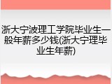 浙大宁波理工学院毕业生一般年薪多少钱(浙大宁理毕业生年薪)