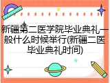 新疆第二医学院毕业典礼一般什么时候举行(新疆二医毕业典礼时间)
