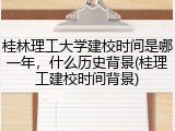 桂林理工大学建校时间是哪一年，什么历史背景(桂理工建校时间背景)