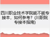 四川职业技术学院能不能专接本，如何参考？(川职院专接本指南)
