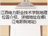 江西电力职业技术学院地理位置介绍，详细地址在哪(江电职院地址)