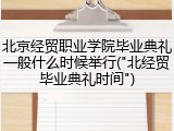 北京经贸职业学院毕业典礼一般什么时候举行("北经贸毕业典礼时间")