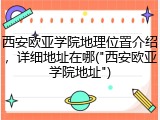 西安欧亚学院地理位置介绍，详细地址在哪("西安欧亚学院地址")