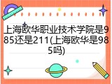 上海欧华职业技术学院是985还是211(上海欧华是985吗)
