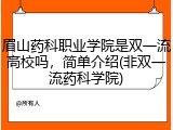 眉山药科职业学院是双一流高校吗，简单介绍(非双一流药科学院)