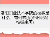 洛阳职业技术学院的校徽是什么，有何来历(洛阳职院校徽来历)