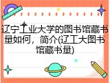 辽宁工业大学的图书馆藏书量如何，简介(辽工大图书馆藏书量)
