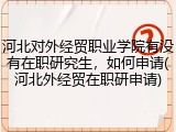河北对外经贸职业学院有没有在职研究生，如何申请(河北外经贸在职研申请)
