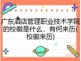 广东酒店管理职业技术学院的校徽是什么，有何来历(校徽来历)