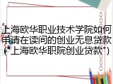 上海欧华职业技术学院如何申请在读间的创业无息贷款("上海欧华职院创业贷款")