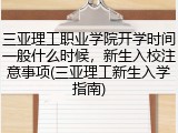 三亚理工职业学院开学时间一般什么时候，新生入校注意事项(三亚理工新生入学指南)
