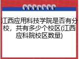 江西应用科技学院是否有分校，共有多少个校区(江西应科院校区数量)