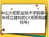中山火炬职业技术学院哪一年成立建校的(火炬职院建校年)