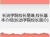 长治学院校长是谁,校长基本介绍(长治学院校长简介)