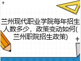 兰州现代职业学院每年招生人数多少，政策变动如何(兰州职院招生政策)