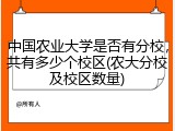 中国农业大学是否有分校，共有多少个校区(农大分校及校区数量)