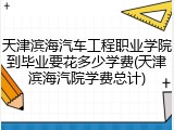 天津滨海汽车工程职业学院到毕业要花多少学费(天津滨海汽院学费总计)