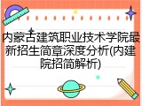 内蒙古建筑职业技术学院最新招生简章深度分析(内建院招简解析)