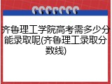 齐鲁理工学院高考需多少分能录取呢(齐鲁理工录取分数线)