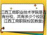 江西工商职业技术学院是否有分校，共有多少个校区(江西工商职院校区数量)