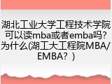 湖北工业大学工程技术学院可以读mba或者emba吗？为什么(湖工大工程院MBA/EMBA？)